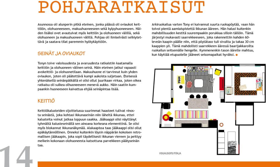 SEINÄT JA OVIAUKOT Arkiruokailua varten Tony ei kaivannut suurta ruokapöytää, vaan hän toivoi pientä aamiaispistettä ikkunan ääreen.