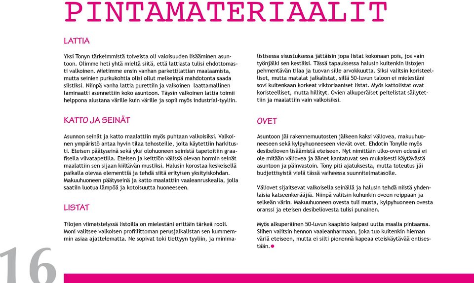 Niinpä vanha lattia purettiin ja valkoinen laattamallinen laminaatti asennettiin koko asuntoon. Täysin valkoinen lattia toimii helppona alustana värille kuin värille ja sopii myös industrial-tyyliin.