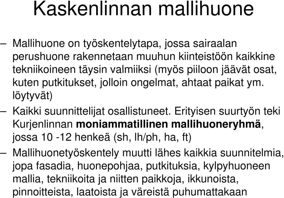 Erityisen suurtyön teki Kurjenlinnan moniammatillinen mallihuoneryhmä, jossa 10-12 henkeä (sh, lh/ph, ha, ft) Mallihuonetyöskentely muutti lähes kaikkia