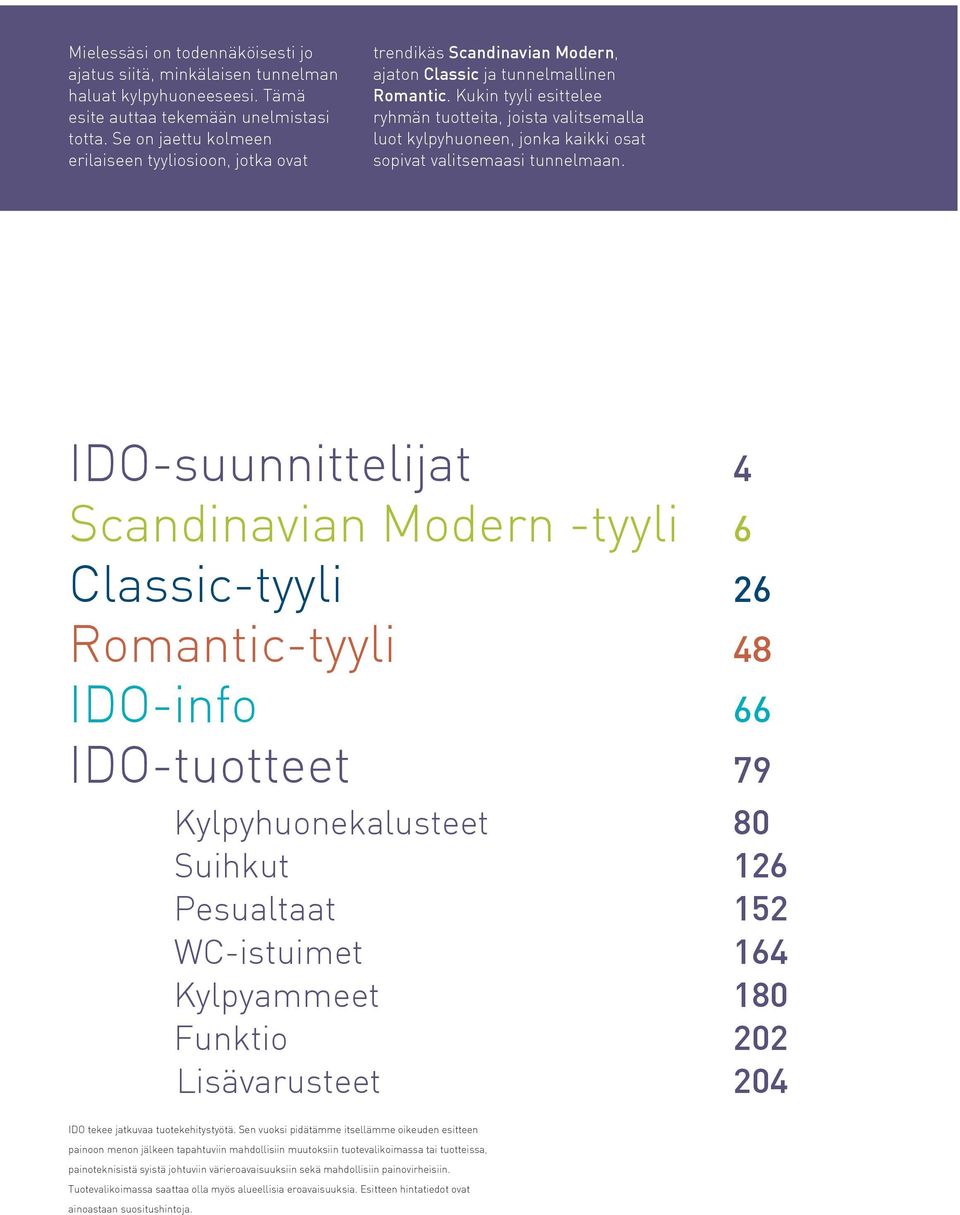 Kukin tyyli esittelee ryhmän tuotteita, joista valitsemalla luot kylpyhuoneen, jonka kaikki osat sopivat valitsemaasi tunnelmaan.