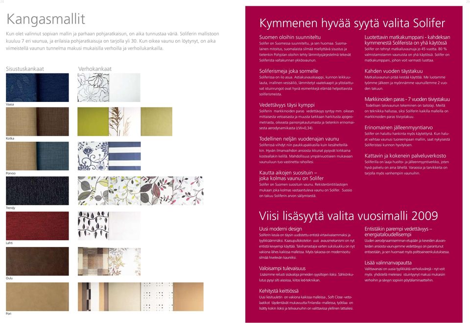 Kymmenen hyvää syytä valita Solifer Suomen oloihin suunniteltu Solifer on Suomessa suunniteltu, ja sen huomaa.