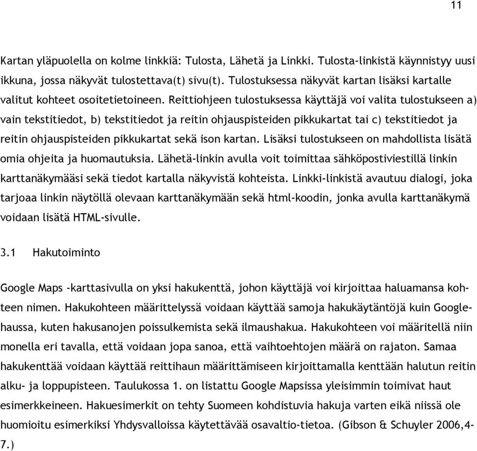 Reittiohjeen tulostuksessa käyttäjä voi valita tulostukseen a) vain tekstitiedot, b) tekstitiedot ja reitin ohjauspisteiden pikkukartat tai c) tekstitiedot ja reitin ohjauspisteiden pikkukartat sekä