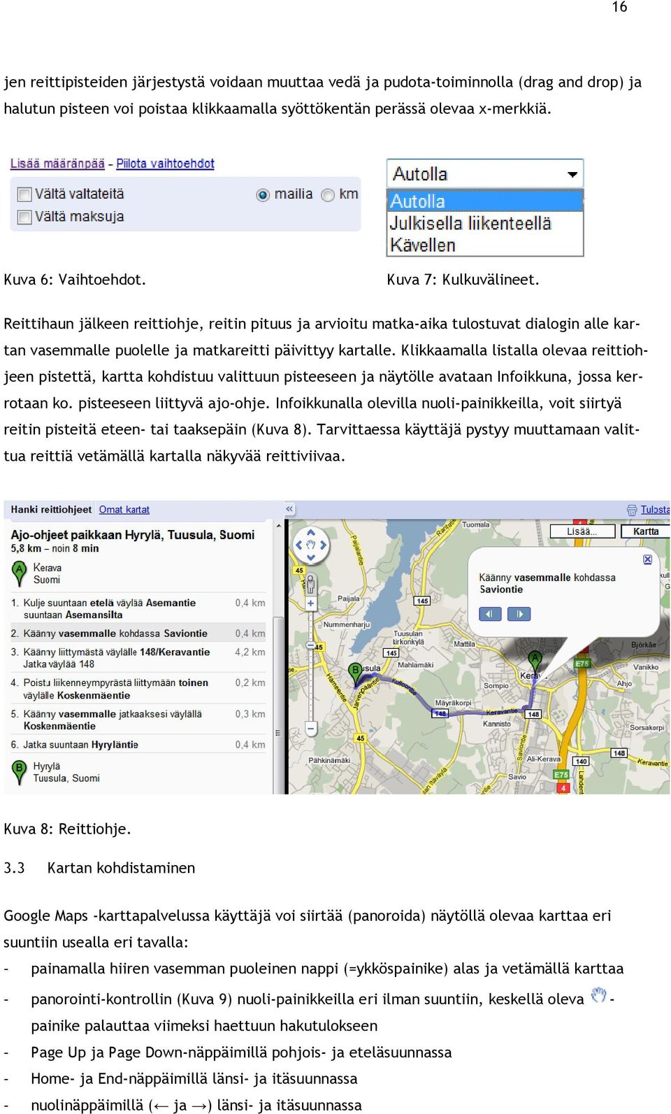 Klikkaamalla listalla olevaa reittiohjeen pistettä, kartta kohdistuu valittuun pisteeseen ja näytölle avataan Infoikkuna, jossa kerrotaan ko. pisteeseen liittyvä ajo-ohje.