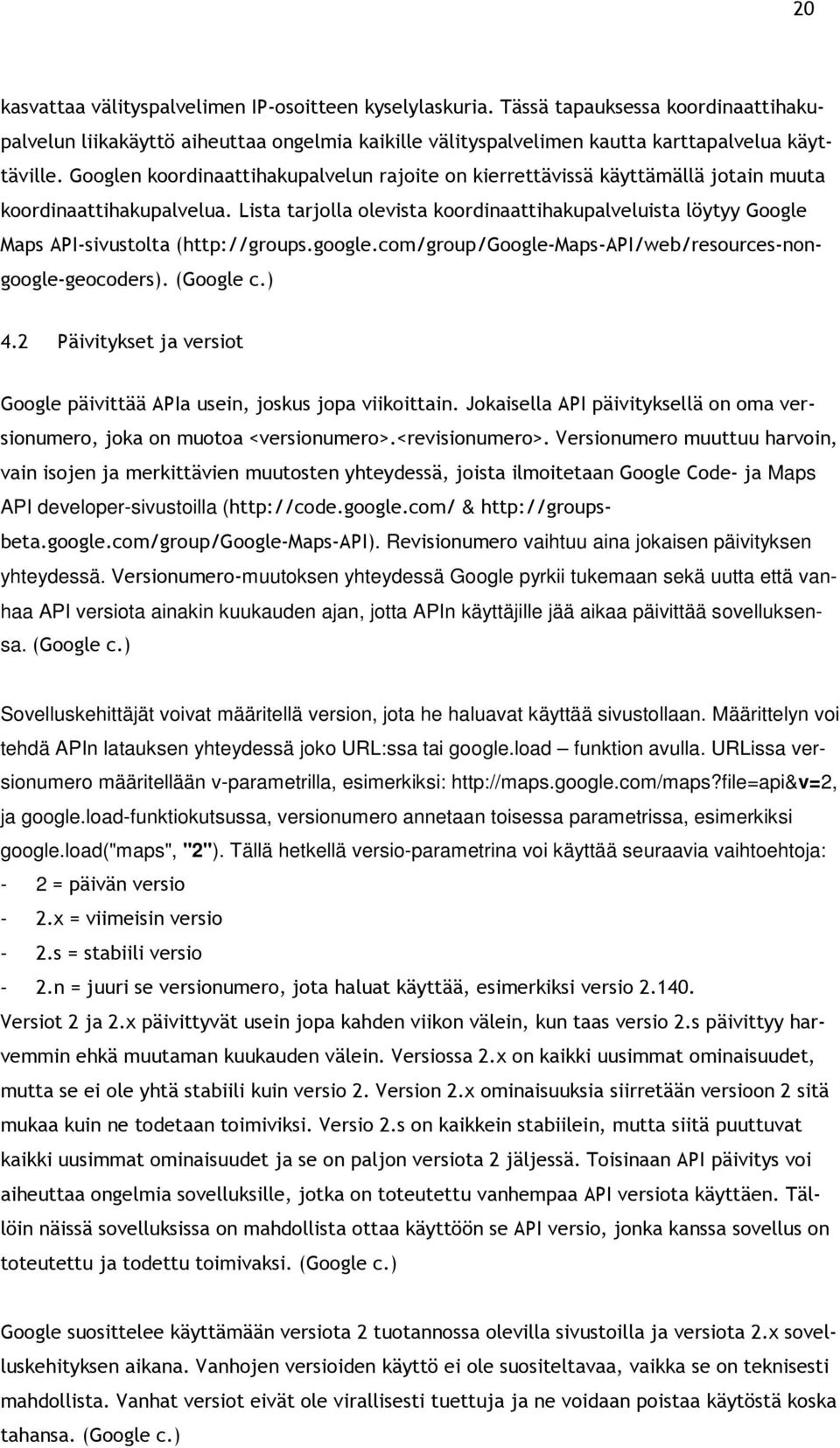 Lista tarjolla olevista koordinaattihakupalveluista löytyy Google Maps API-sivustolta (http://groups.google.com/group/google-maps-api/web/resources-nongoogle-geocoders). (Google c.) 4.