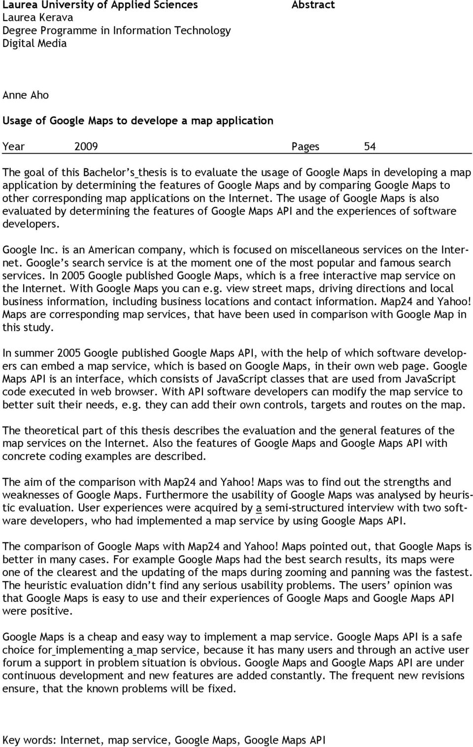 corresponding map applications on the Internet. The usage of Google Maps is also evaluated by determining the features of Google Maps API and the experiences of software developers. Google Inc.