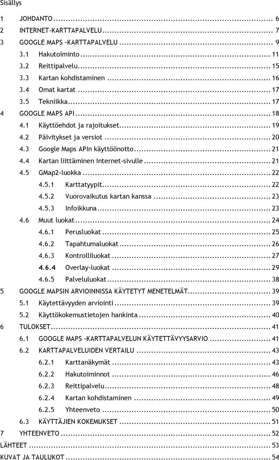 .. 22 4.5.1 Karttatyypit... 22 4.5.2 Vuorovaikutus kartan kanssa... 23 4.5.3 Infoikkuna... 23 4.6 Muut luokat... 24 4.6.1 Perusluokat... 25 4.6.2 Tapahtumaluokat... 26 4.6.3 Kontrolliluokat... 27 4.6.4 Overlay-luokat.