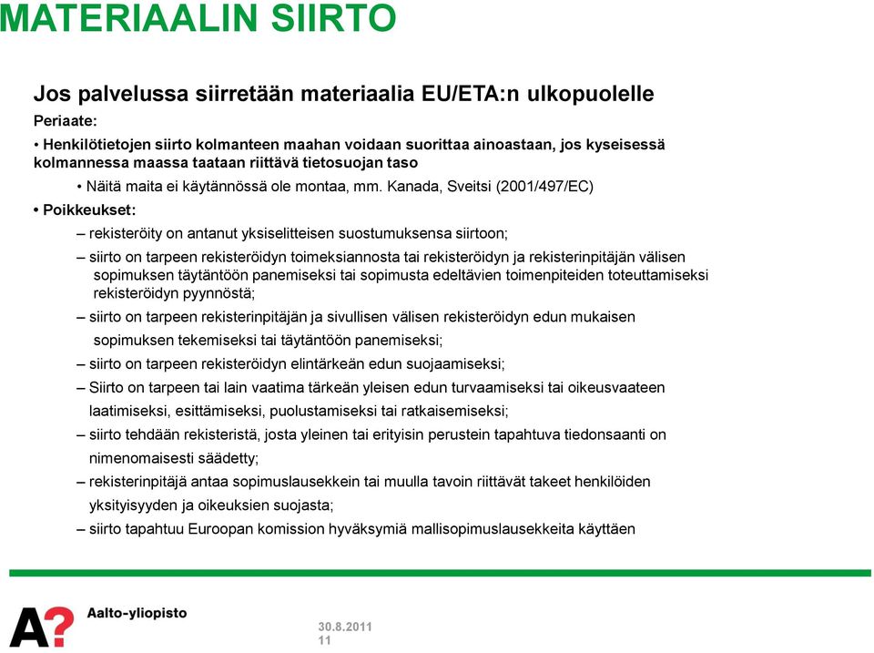 Kanada, Sveitsi (2001/497/EC) Poikkeukset: rekisteröity on antanut yksiselitteisen suostumuksensa siirtoon; siirto on tarpeen rekisteröidyn toimeksiannosta tai rekisteröidyn ja rekisterinpitäjän