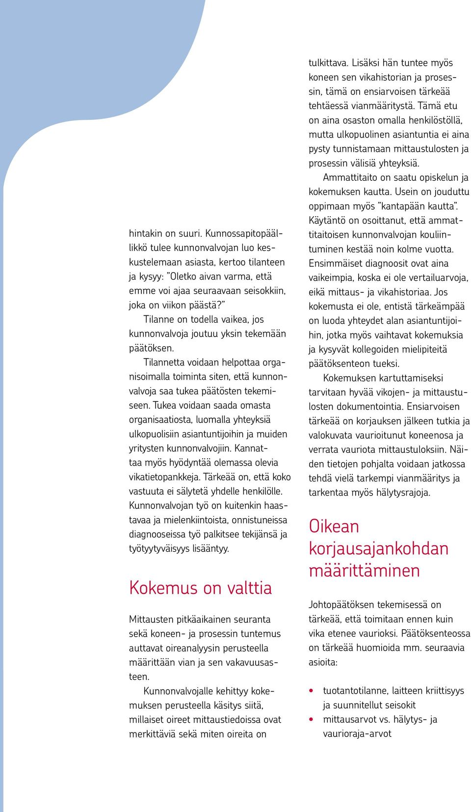 Tilanne on todella vaikea, jos kunnonvalvoja joutuu yksin tekemään päätöksen. Tilannetta voidaan helpottaa organisoimalla toiminta siten, että kunnonvalvoja saa tukea päätösten tekemiseen.