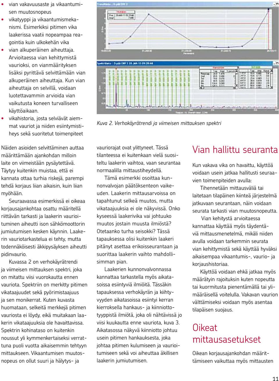 Kun vian aiheuttaja on selvillä, voidaan luotettavammin arvioida vian vaikutusta koneen turvalliseen käyttöaikaan.