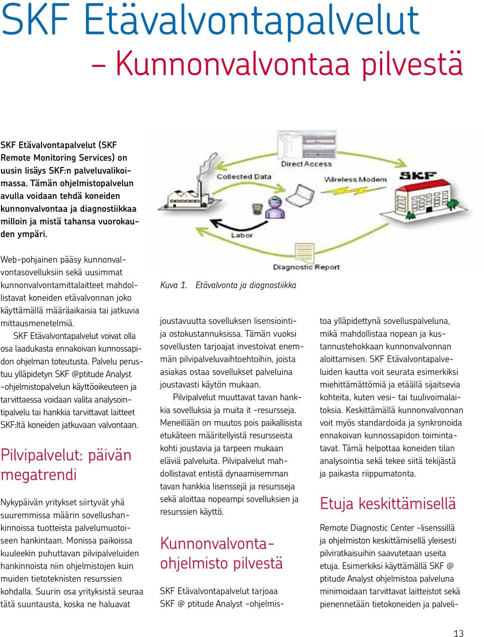 Web-pohjainen pääsy kunnonvalvontasovelluksiin sekä uusimmat kunnonvalvontamittalaitteet mahdollistavat koneiden etävalvonnan joko käyttämällä määräaikaisia tai jatkuvia mittausmenetelmiä.