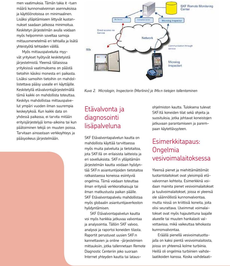 Myös mittauspalveluita myyvät yritykset hyötyvät keskitetyistä järjestelmistä. Yleensä tällaisissa yrityksissä vaatimuksena on päästä tietoihin käsiksi monesta eri paikasta.