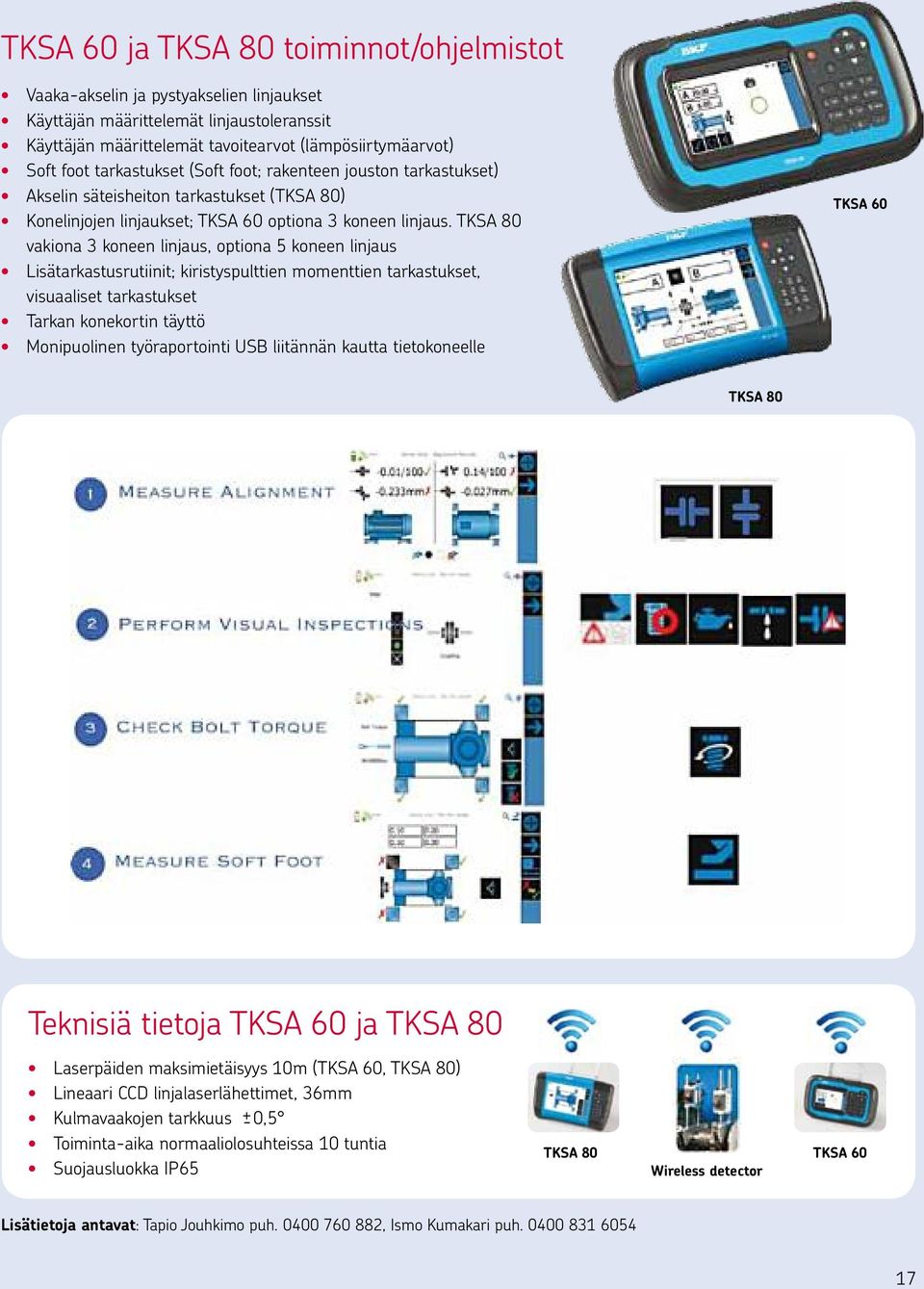 TKSA 80 vakiona 3 koneen linjaus, optiona 5 koneen linjaus Lisätarkastusrutiinit; kiristyspulttien momenttien tarkastukset, visuaaliset tarkastukset Tarkan konekortin täyttö Monipuolinen