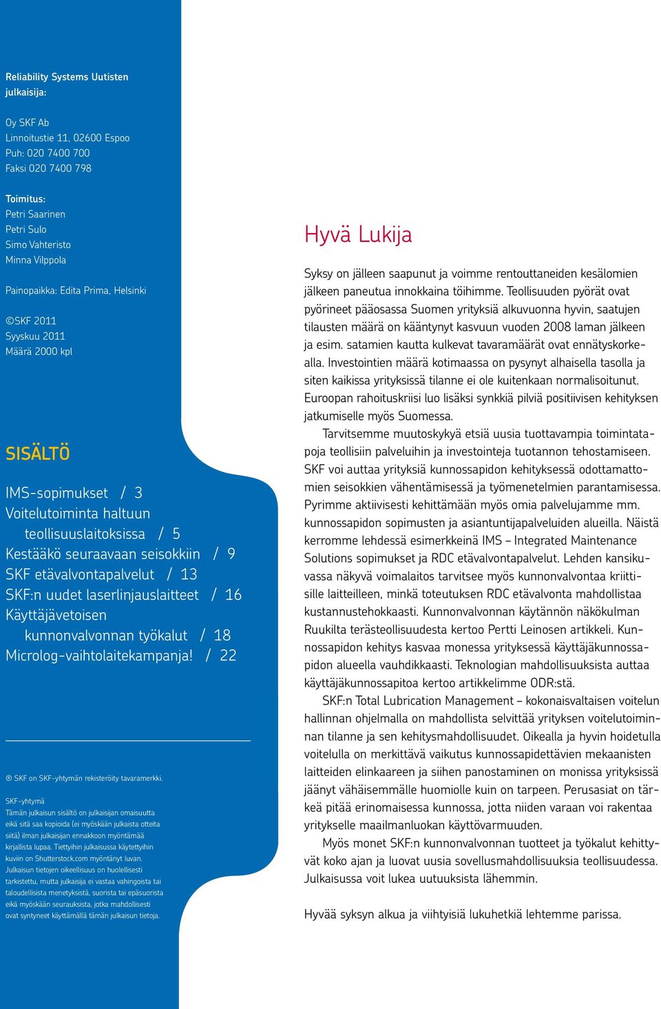 SKF:n uudet laserlinjauslaitteet / 16 Käyttäjävetoisen kunnonvalvonnan työkalut / 18 Microlog-vaihtolaitekampanja! / 22 SKF on SKF-yhtymän rekisteröity tavaramerkki.
