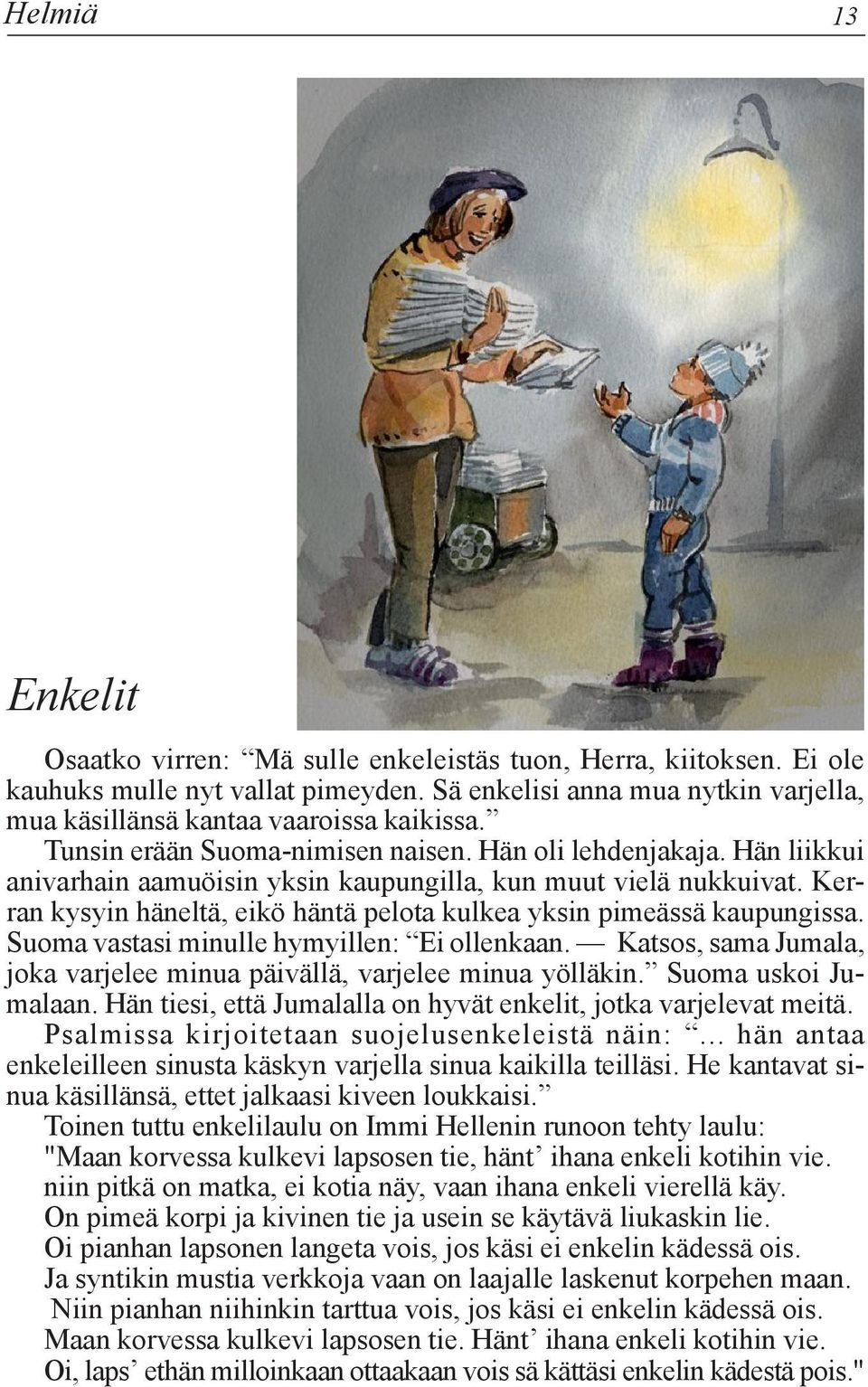 Kerran kysyin häneltä, eikö häntä pelota kulkea yksin pimeässä kaupungissa. Suoma vastasi minulle hymyillen: Ei ollenkaan. Katsos, sama Jumala, joka varjelee minua päivällä, varjelee minua yölläkin.