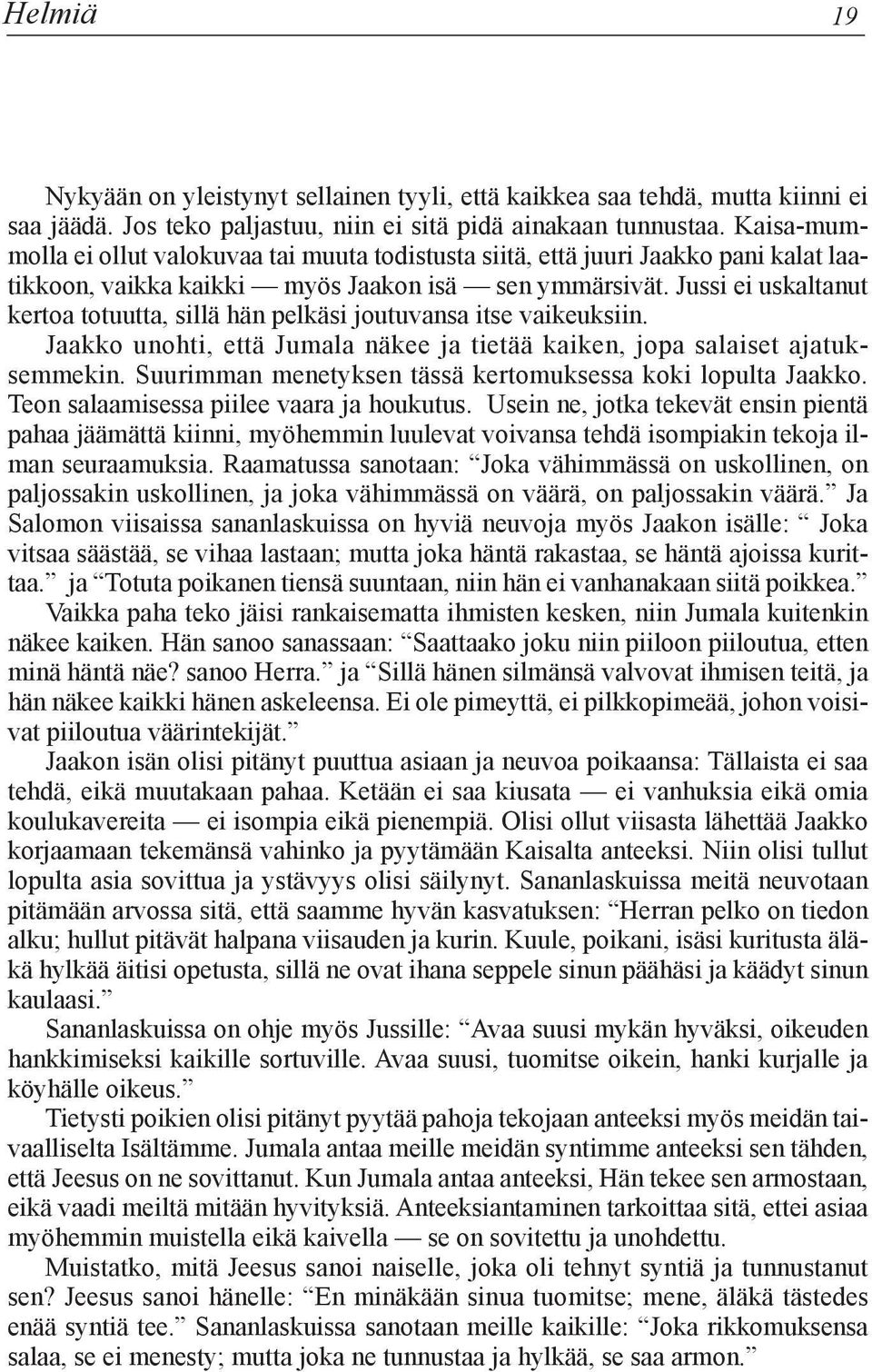 Jussi ei uskaltanut kertoa totuutta, sillä hän pelkäsi joutuvansa itse vaikeuksiin. Jaakko unohti, että Jumala näkee ja tietää kaiken, jopa salaiset ajatuksemmekin.