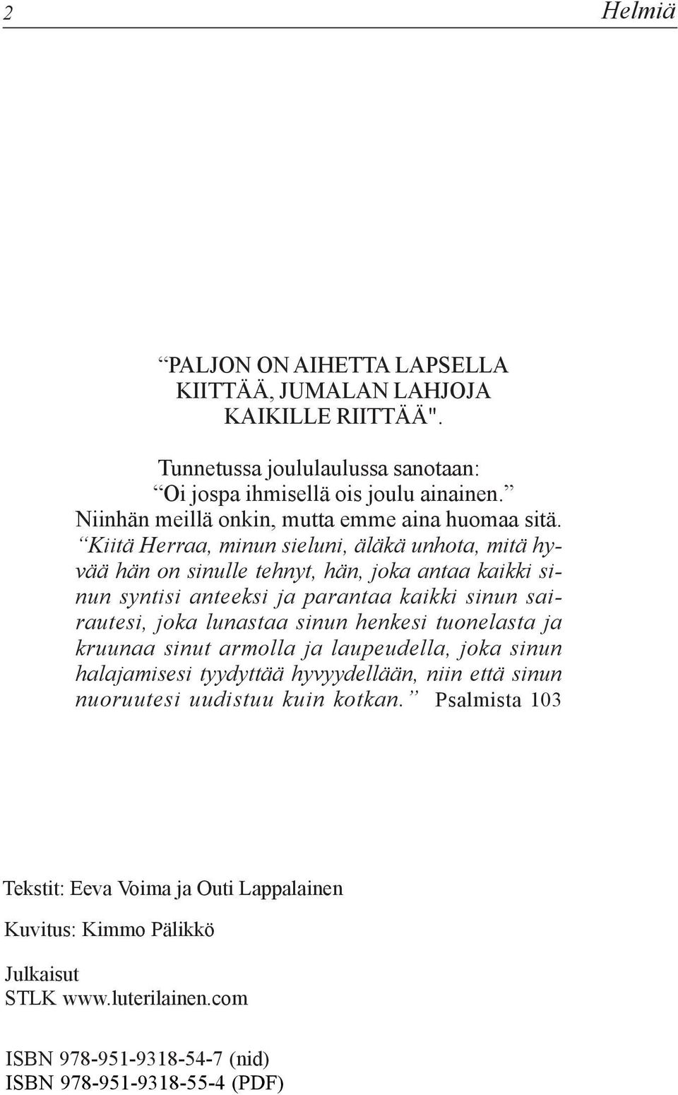 Kiitä Herraa, minun sieluni, äläkä unhota, mitä hyvää hän on sinulle tehnyt, hän, joka antaa kaikki sinun syntisi anteeksi ja parantaa kaikki sinun sairautesi, joka lunastaa