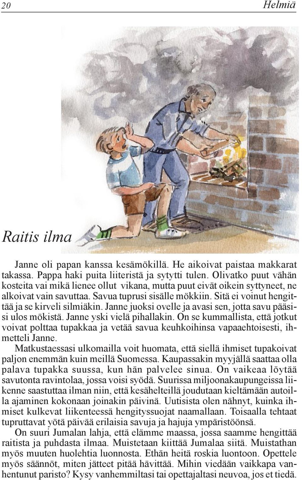 Sitä ei voinut hengittää ja se kirveli silmiäkin. Janne juoksi ovelle ja avasi sen, jotta savu pääsisi ulos mökistä. Janne yski vielä pihallakin.