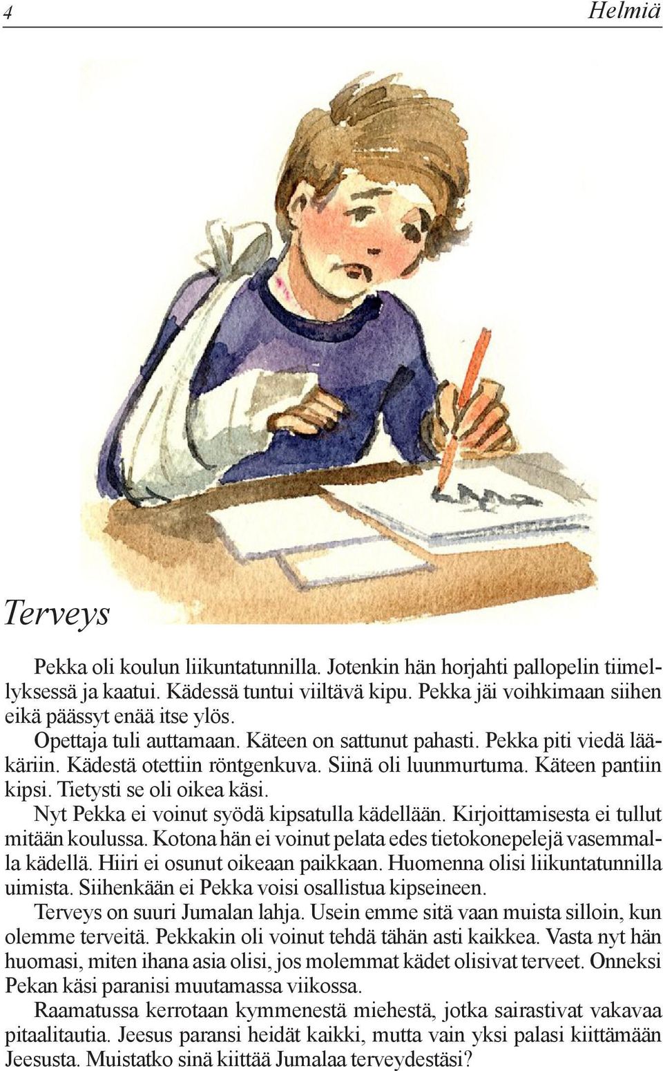 Nyt Pekka ei voinut syödä kipsatulla kädellään. Kirjoittamisesta ei tullut mitään koulussa. Kotona hän ei voinut pelata edes tietokonepelejä vasemmalla kädellä. Hiiri ei osunut oikeaan paikkaan.