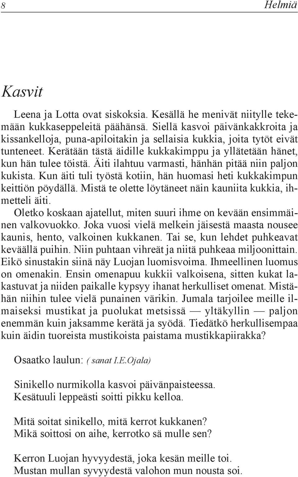 Äiti ilahtuu varmasti, hänhän pitää niin paljon kukista. Kun äiti tuli työstä kotiin, hän huomasi heti kukkakimpun keittiön pöydällä. Mistä te olette löytäneet näin kauniita kukkia, ihmetteli äiti.