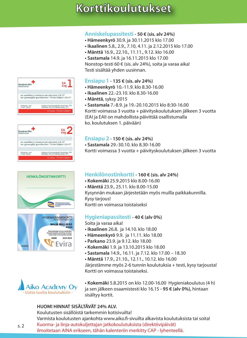 00 Ikaalinen 22.-23.10. klo 8.30-16.00 Mänttä, syksy 2015 Sastamala 7.-8.9. ja 19.-20.10.2015 klo 8:30-16.