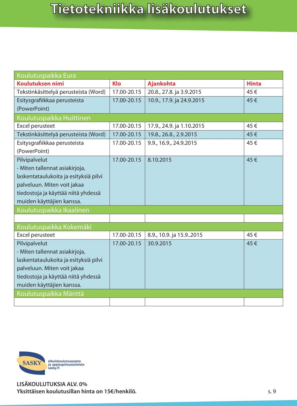 00-20.15 9.9., 16.9., 24.9.2015 45 (PowerPoint) Pilvipalvelut 17.00-20.15 8.10.2015 45 - Miten tallennat asiakirjoja, laskentataulukoita ja esityksiä pilvi palveluun.