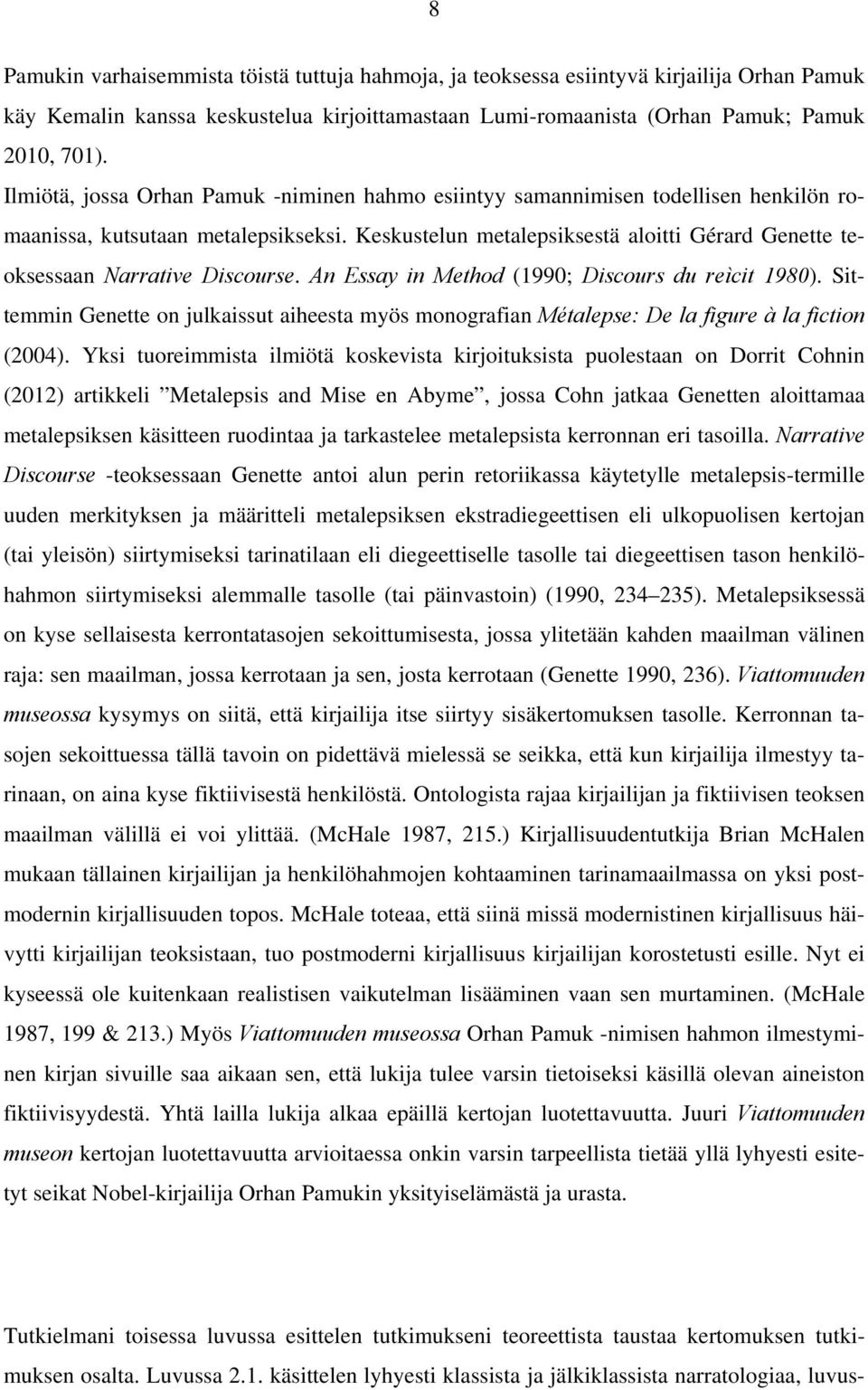 Keskustelun metalepsiksestä aloitti Gérard Genette teoksessaan Narrative Discourse. An Essay in Method (1990; Discours du reìcit 1980).