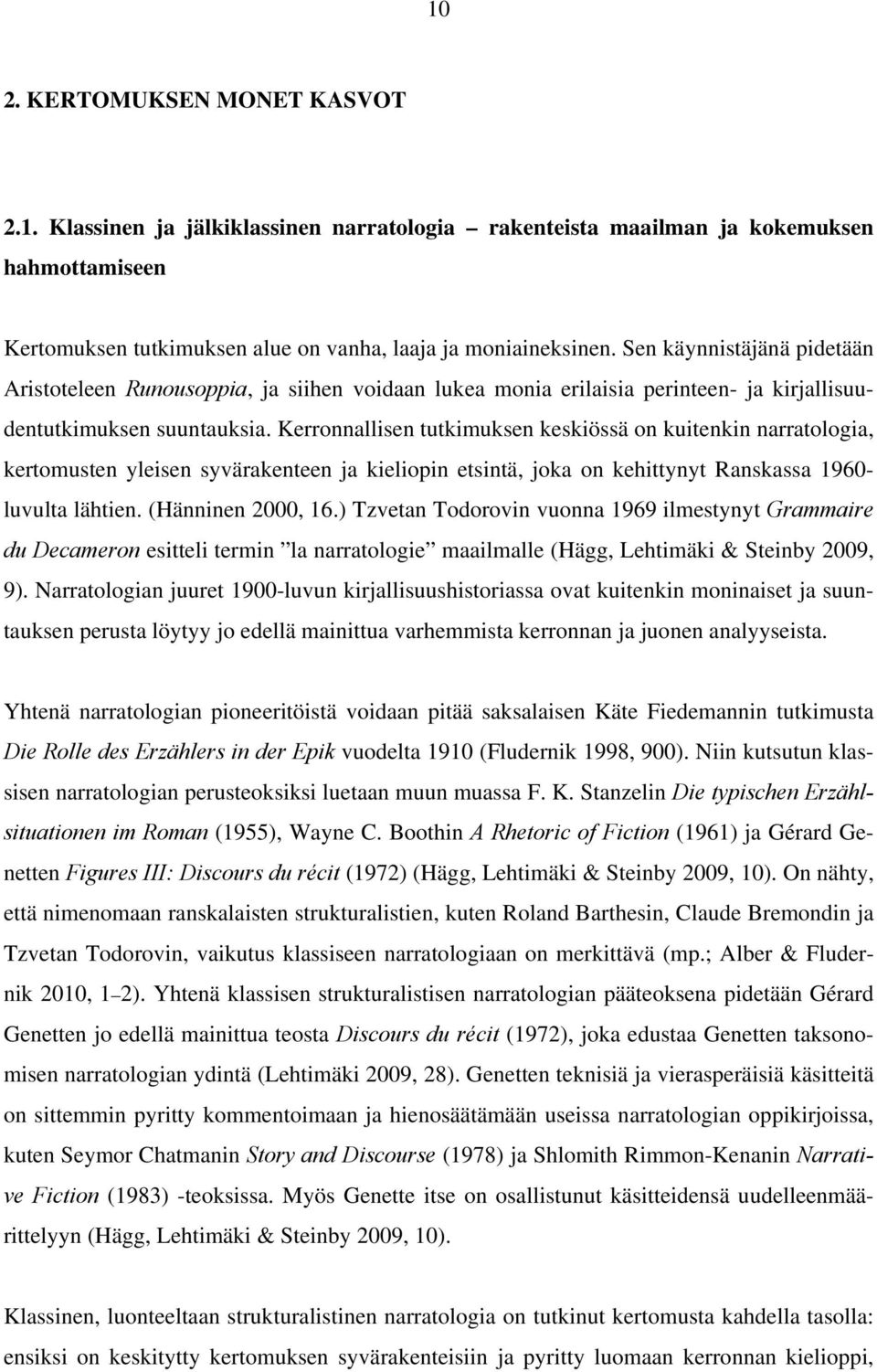 Kerronnallisen tutkimuksen keskiössä on kuitenkin narratologia, kertomusten yleisen syvärakenteen ja kieliopin etsintä, joka on kehittynyt Ranskassa 1960- luvulta lähtien. (Hänninen 2000, 16.