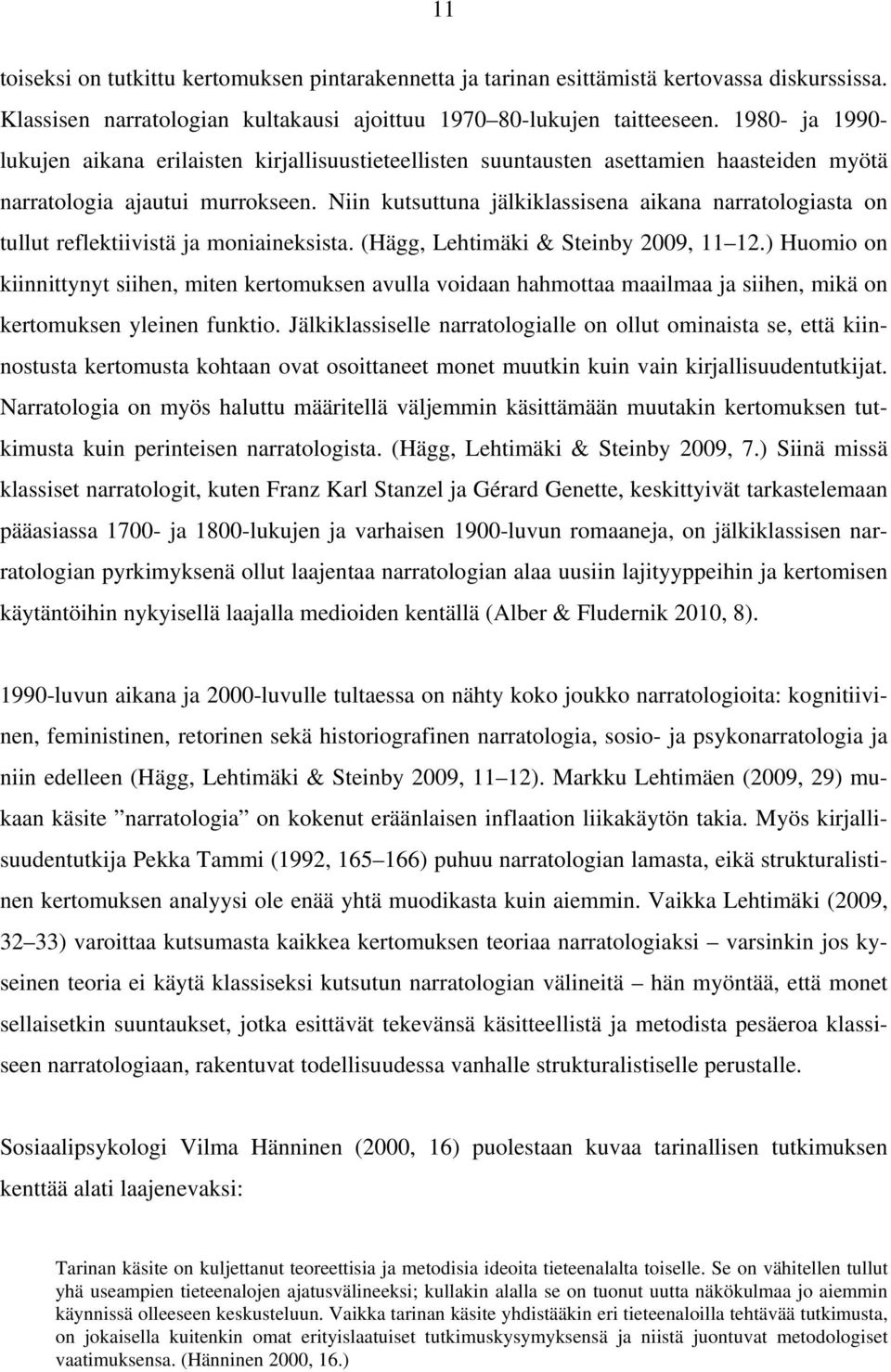 Niin kutsuttuna jälkiklassisena aikana narratologiasta on tullut reflektiivistä ja moniaineksista. (Hägg, Lehtimäki & Steinby 2009, 11 12.