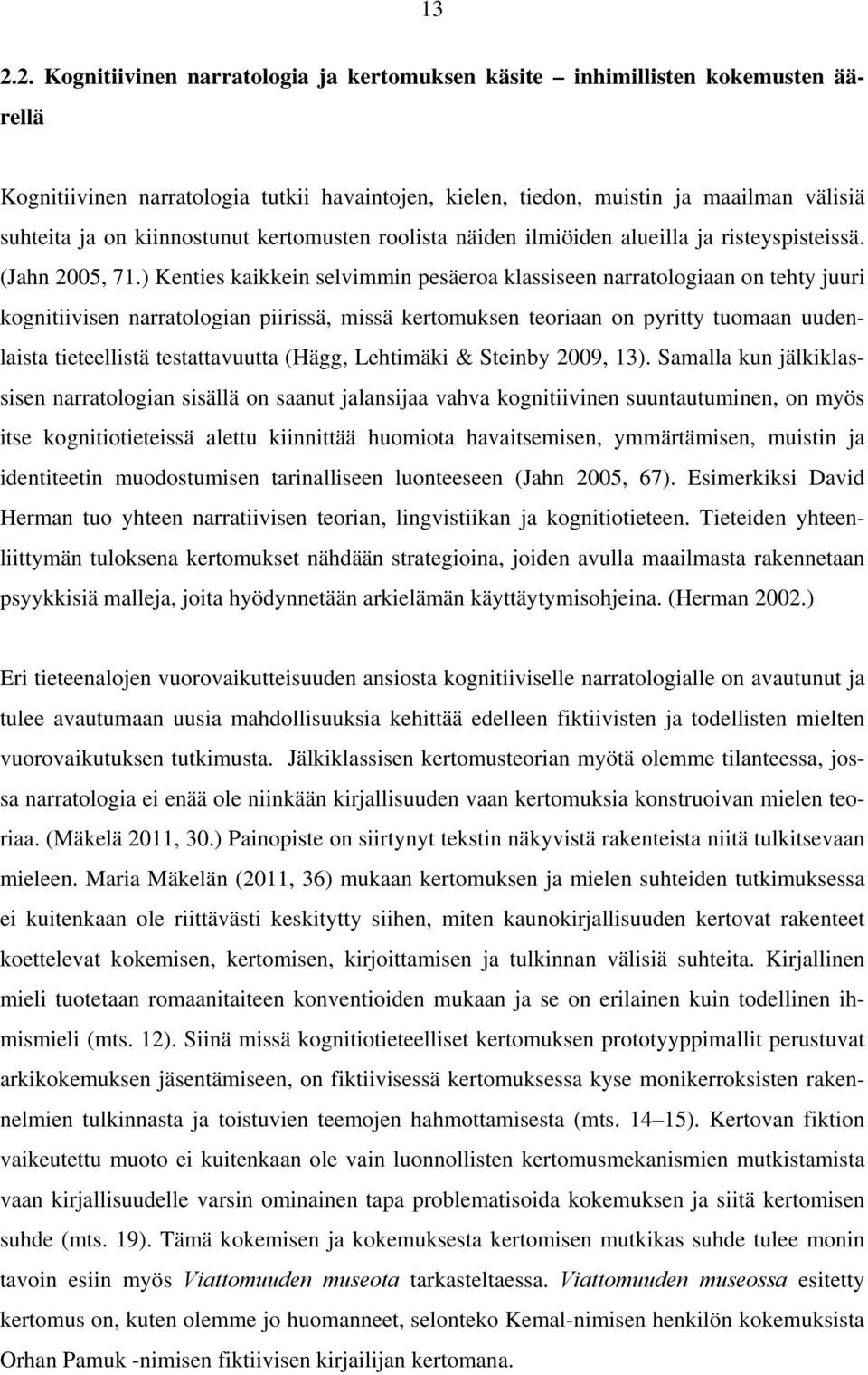 ) Kenties kaikkein selvimmin pesäeroa klassiseen narratologiaan on tehty juuri kognitiivisen narratologian piirissä, missä kertomuksen teoriaan on pyritty tuomaan uudenlaista tieteellistä