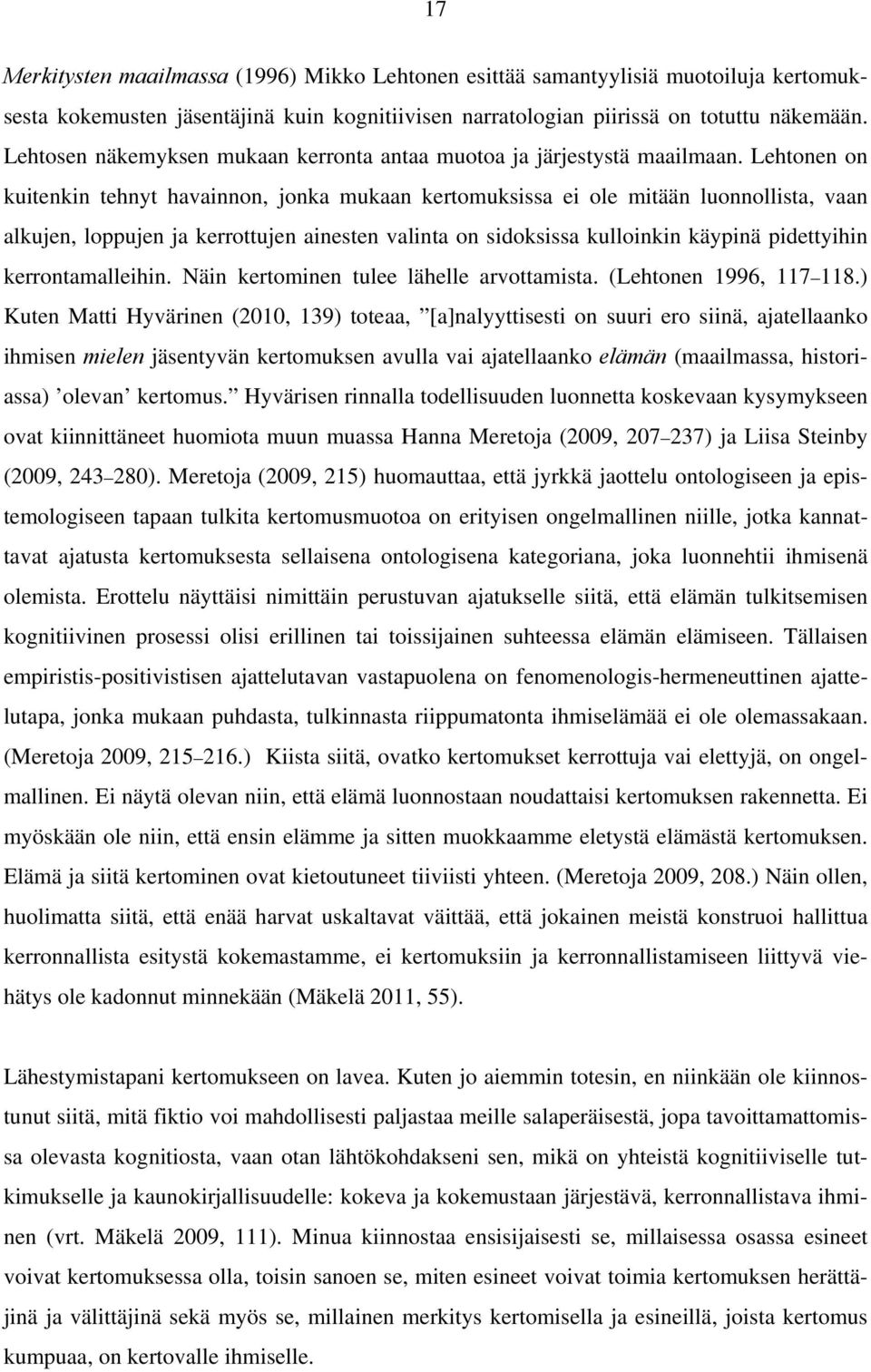 Lehtonen on kuitenkin tehnyt havainnon, jonka mukaan kertomuksissa ei ole mitään luonnollista, vaan alkujen, loppujen ja kerrottujen ainesten valinta on sidoksissa kulloinkin käypinä pidettyihin