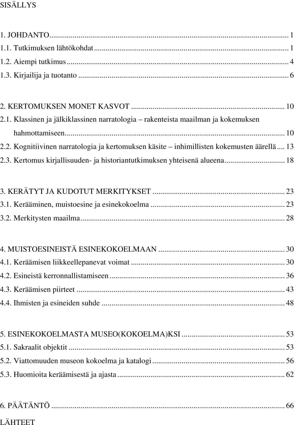 KERÄTYT JA KUDOTUT MERKITYKSET... 23 3.1. Kerääminen, muistoesine ja esinekokoelma... 23 3.2. Merkitysten maailma... 28 4. MUISTOESINEISTÄ ESINEKOKOELMAAN... 30 4.1. Keräämisen liikkeellepanevat voimat.