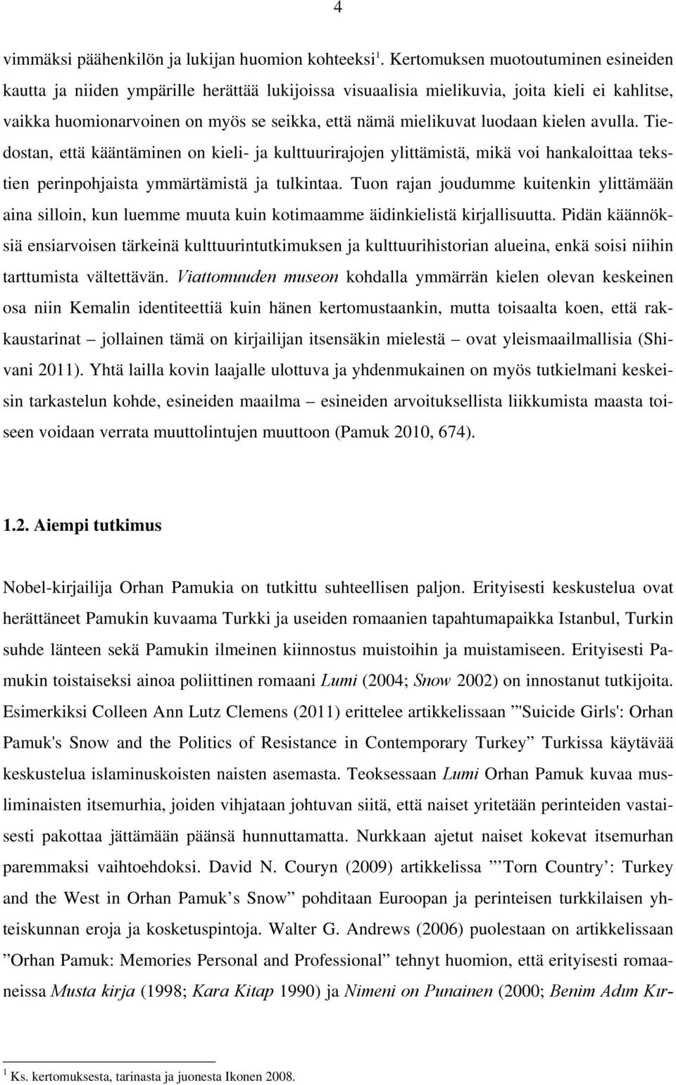 luodaan kielen avulla. Tiedostan, että kääntäminen on kieli- ja kulttuurirajojen ylittämistä, mikä voi hankaloittaa tekstien perinpohjaista ymmärtämistä ja tulkintaa.