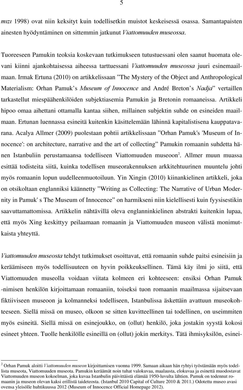 Irmak Ertuna (2010) on artikkelissaan The Mystery of the Object and Anthropological Materialism: Orhan Pamuk s Museum of Innocence and André Breton s Nadja vertaillen tarkastellut miespäähenkilöiden