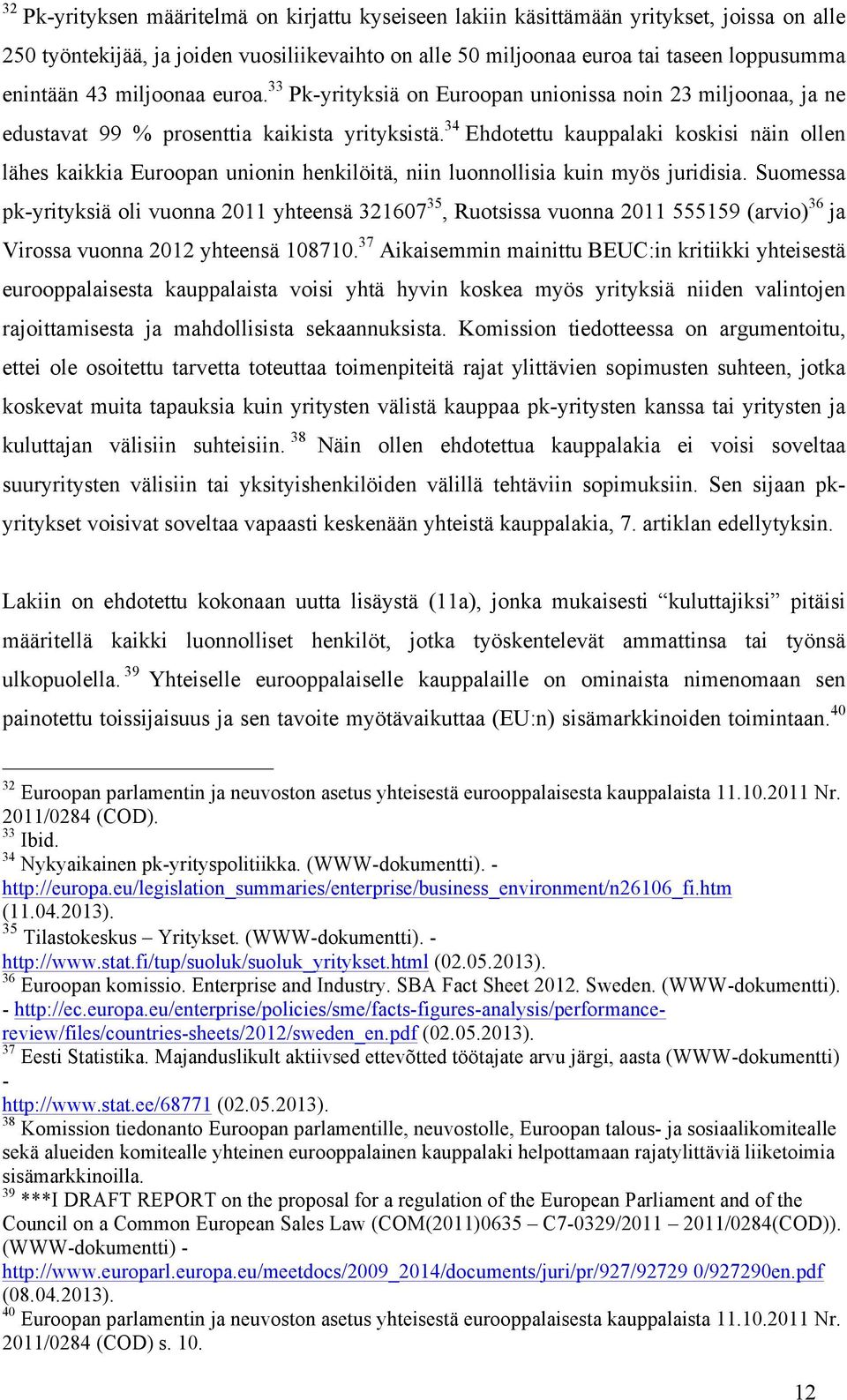 34 Ehdotettu kauppalaki koskisi näin ollen lähes kaikkia Euroopan unionin henkilöitä, niin luonnollisia kuin myös juridisia.