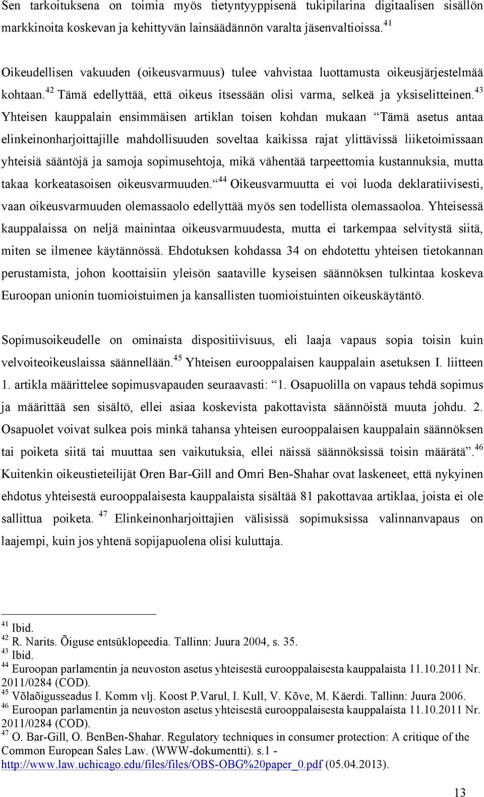 43 Yhteisen kauppalain ensimmäisen artiklan toisen kohdan mukaan Tämä asetus antaa elinkeinonharjoittajille mahdollisuuden soveltaa kaikissa rajat ylittävissä liiketoimissaan yhteisiä sääntöjä ja