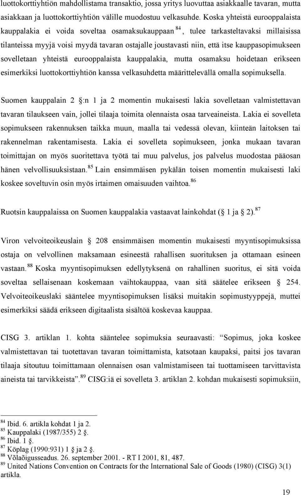 kauppasopimukseen sovelletaan yhteistä eurooppalaista kauppalakia, mutta osamaksu hoidetaan erikseen esimerkiksi luottokorttiyhtiön kanssa velkasuhdetta määrittelevällä omalla sopimuksella.