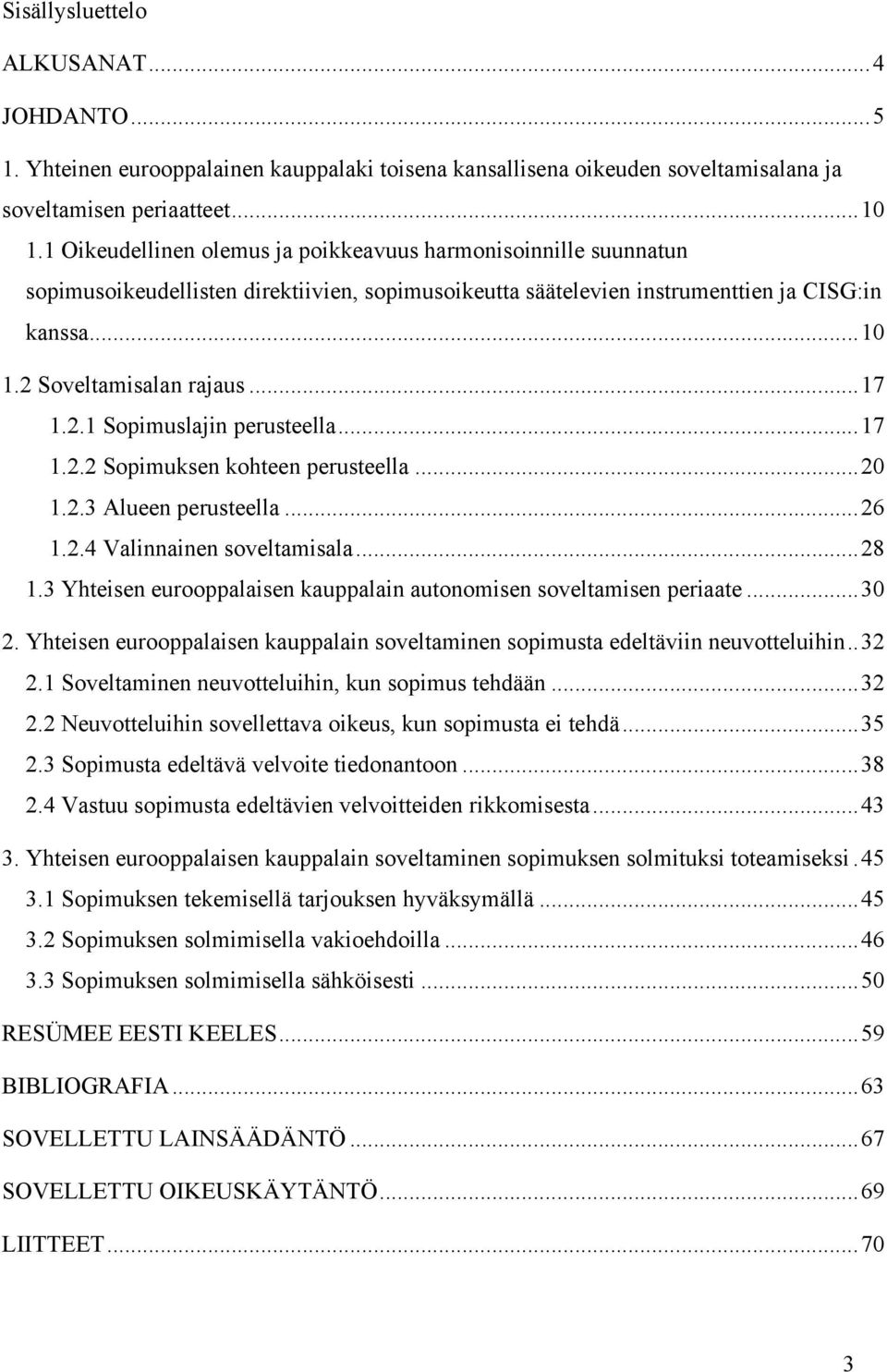 2.1 Sopimuslajin perusteella... 17 1.2.2 Sopimuksen kohteen perusteella... 20 1.2.3 Alueen perusteella... 26 1.2.4 Valinnainen soveltamisala... 28 1.