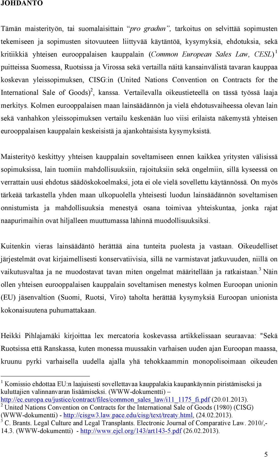 (United Nations Convention on Contracts for the International Sale of Goods) 2, kanssa. Vertailevalla oikeustieteellä on tässä työssä laaja merkitys.