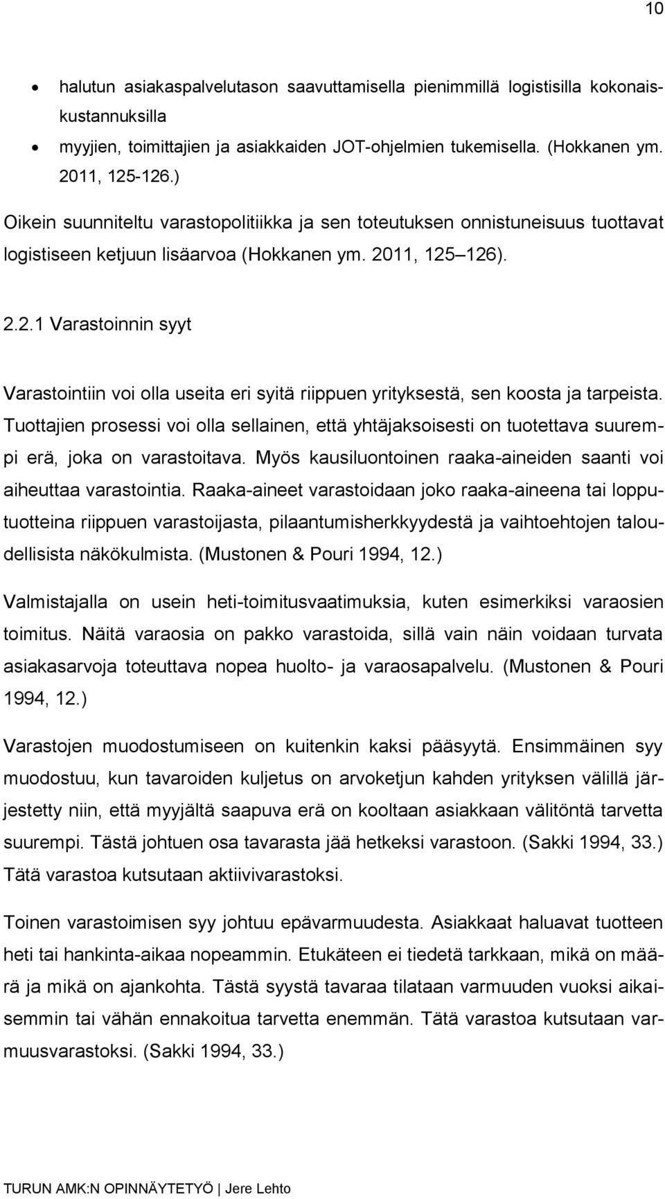 11, 125 126). 2.2.1 Varastoinnin syyt Varastointiin voi olla useita eri syitä riippuen yrityksestä, sen koosta ja tarpeista.