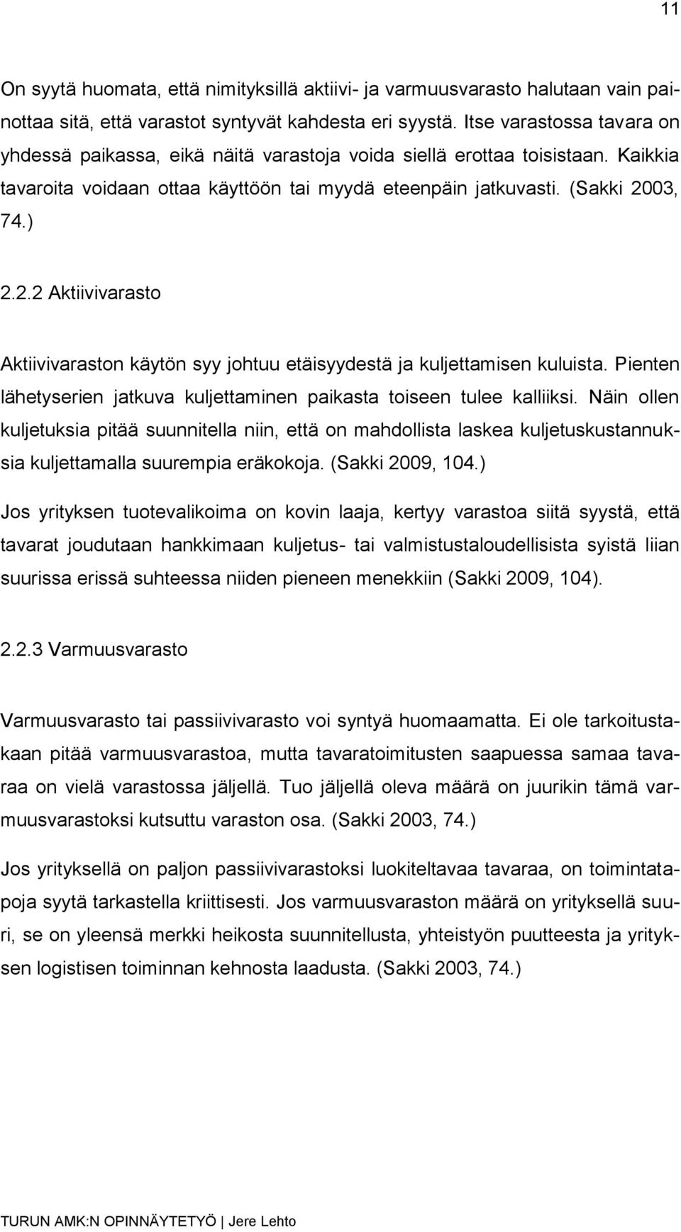 03, 74.) 2.2.2 Aktiivivarasto Aktiivivaraston käytön syy johtuu etäisyydestä ja kuljettamisen kuluista. Pienten lähetyserien jatkuva kuljettaminen paikasta toiseen tulee kalliiksi.