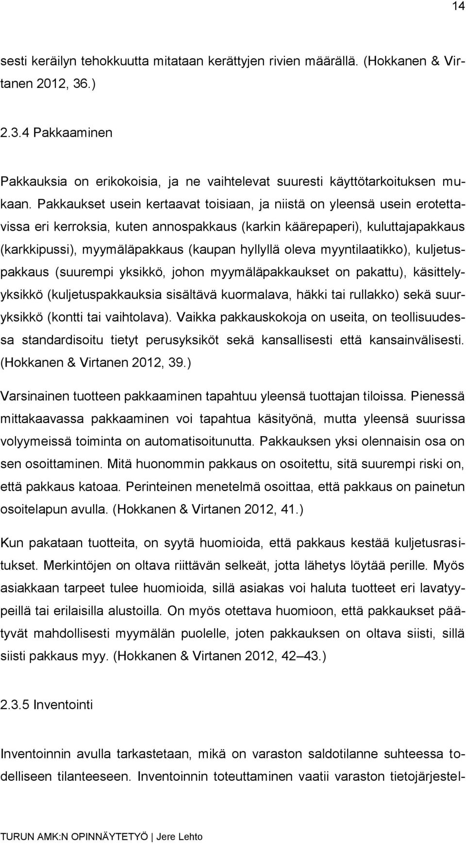 oleva myyntilaatikko), kuljetuspakkaus (suurempi yksikkö, johon myymäläpakkaukset on pakattu), käsittelyyksikkö (kuljetuspakkauksia sisältävä kuormalava, häkki tai rullakko) sekä suuryksikkö (kontti