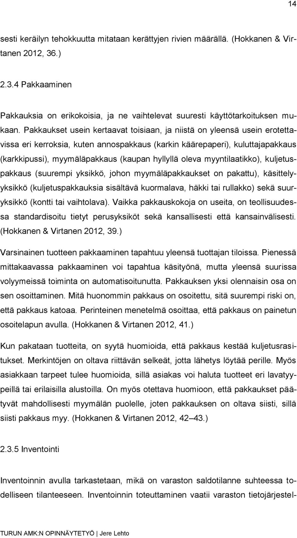 oleva myyntilaatikko), kuljetuspakkaus (suurempi yksikkö, johon myymäläpakkaukset on pakattu), käsittelyyksikkö (kuljetuspakkauksia sisältävä kuormalava, häkki tai rullakko) sekä suuryksikkö (kontti