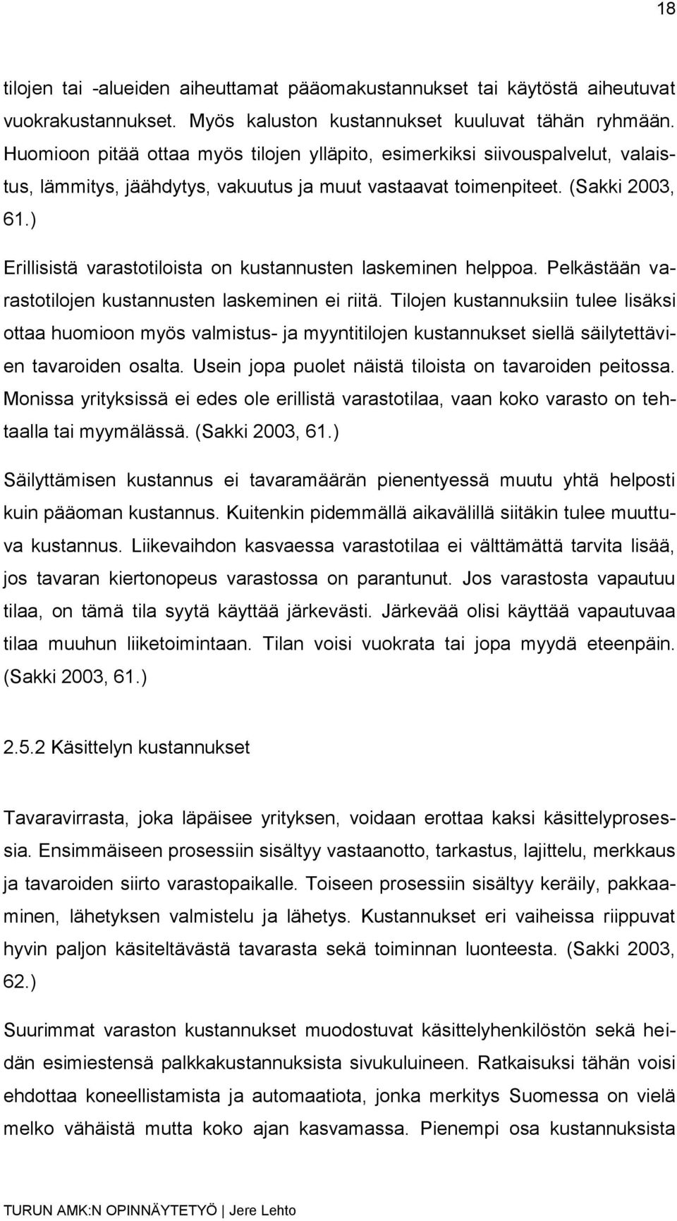 ) Erillisistä varastotiloista on kustannusten laskeminen helppoa. Pelkästään varastotilojen kustannusten laskeminen ei riitä.