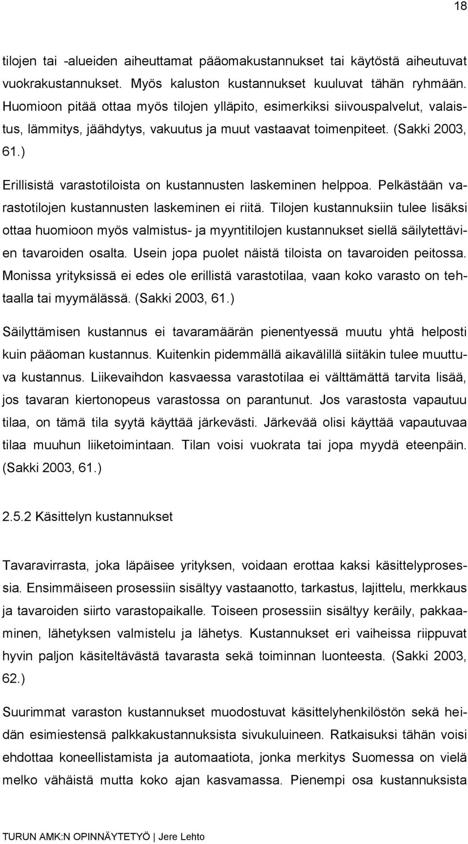 ) Erillisistä varastotiloista on kustannusten laskeminen helppoa. Pelkästään varastotilojen kustannusten laskeminen ei riitä.