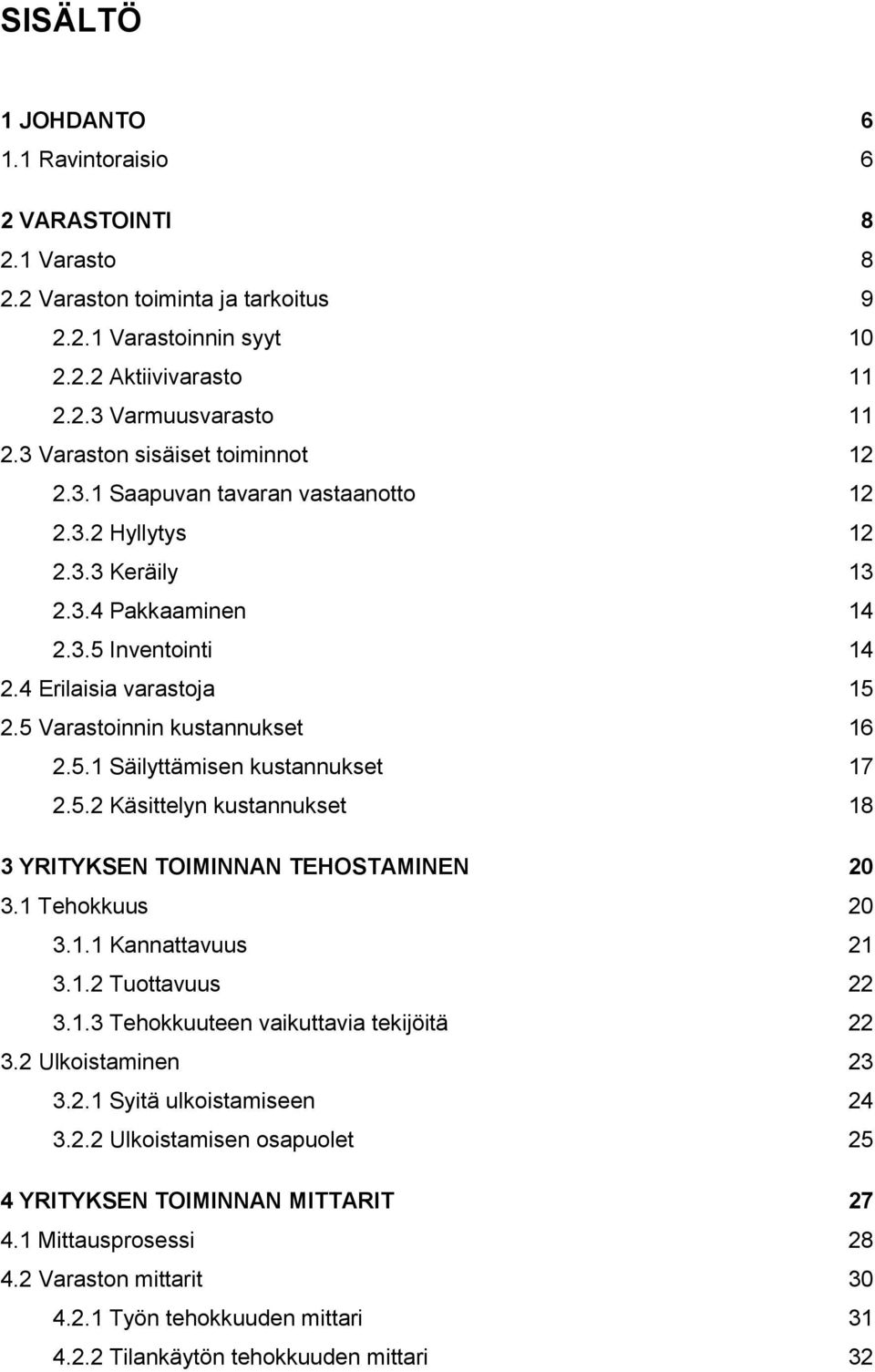 5 Varastoinnin kustannukset 16 2.5.1 Säilyttämisen kustannukset 17 2.5.2 Käsittelyn kustannukset 18 3 YRITYKSEN TOIMINNAN TEHOSTAMINEN 20 3.1 Tehokkuus 20 3.1.1 Kannattavuus 21 3.1.2 Tuottavuus 22 3.