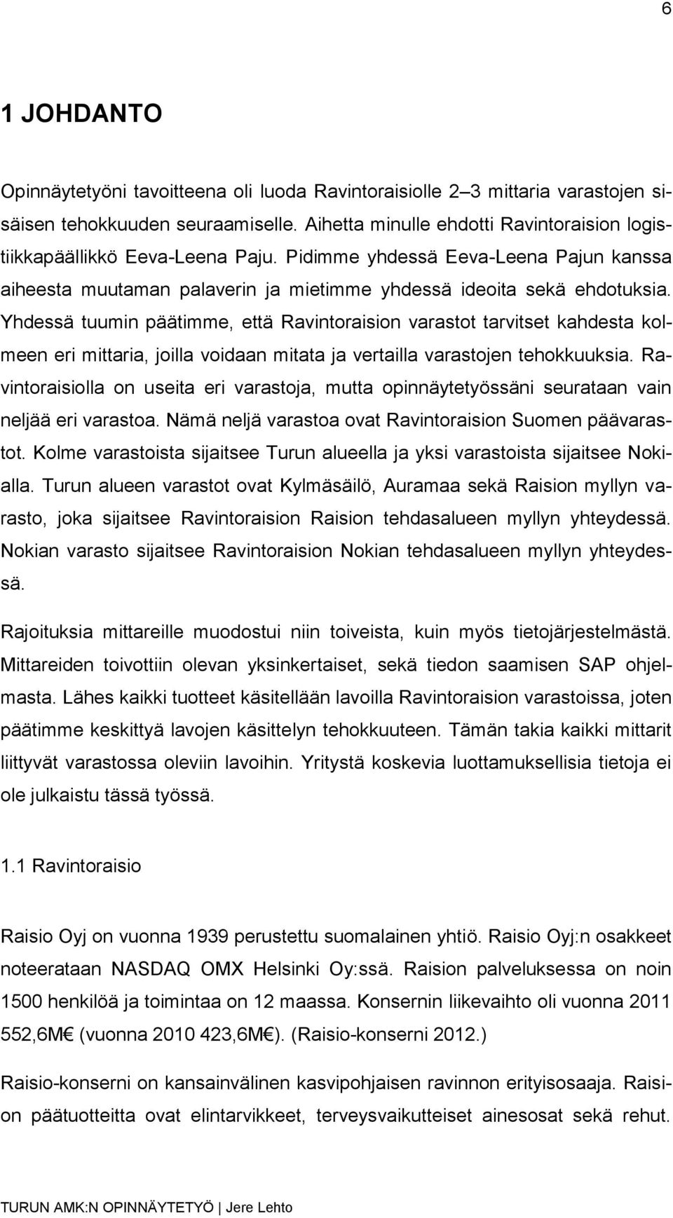 Yhdessä tuumin päätimme, että Ravintoraision varastot tarvitset kahdesta kolmeen eri mittaria, joilla voidaan mitata ja vertailla varastojen tehokkuuksia.