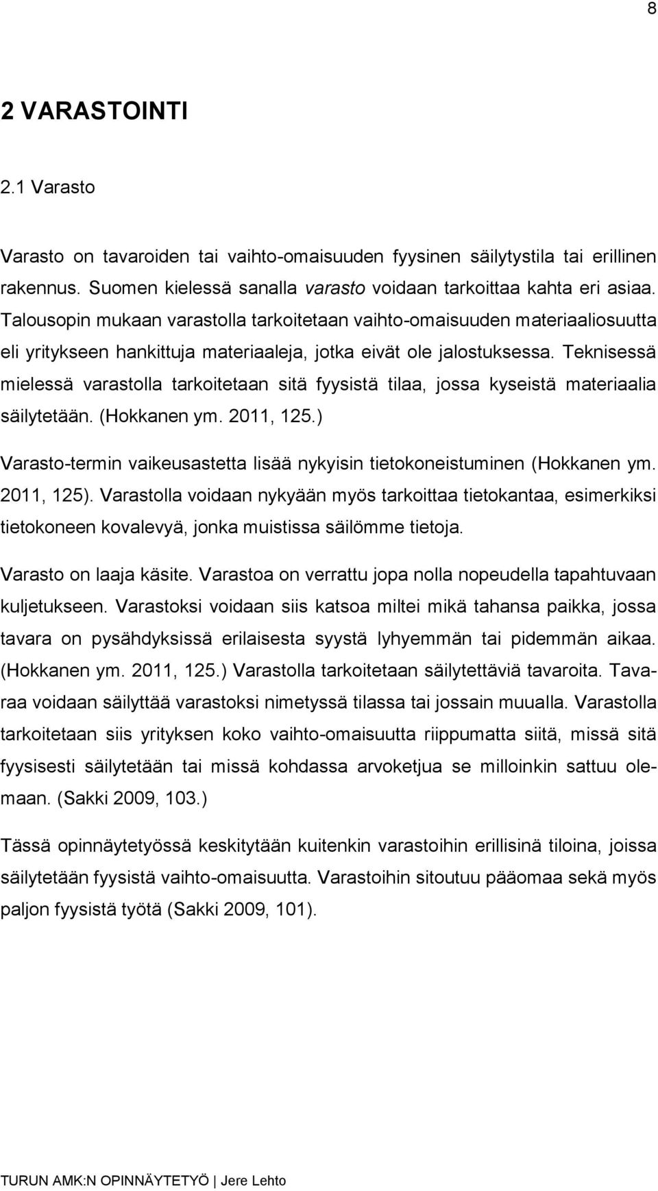 Teknisessä mielessä varastolla tarkoitetaan sitä fyysistä tilaa, jossa kyseistä materiaalia säilytetään. (Hokkanen ym. 2011, 125.