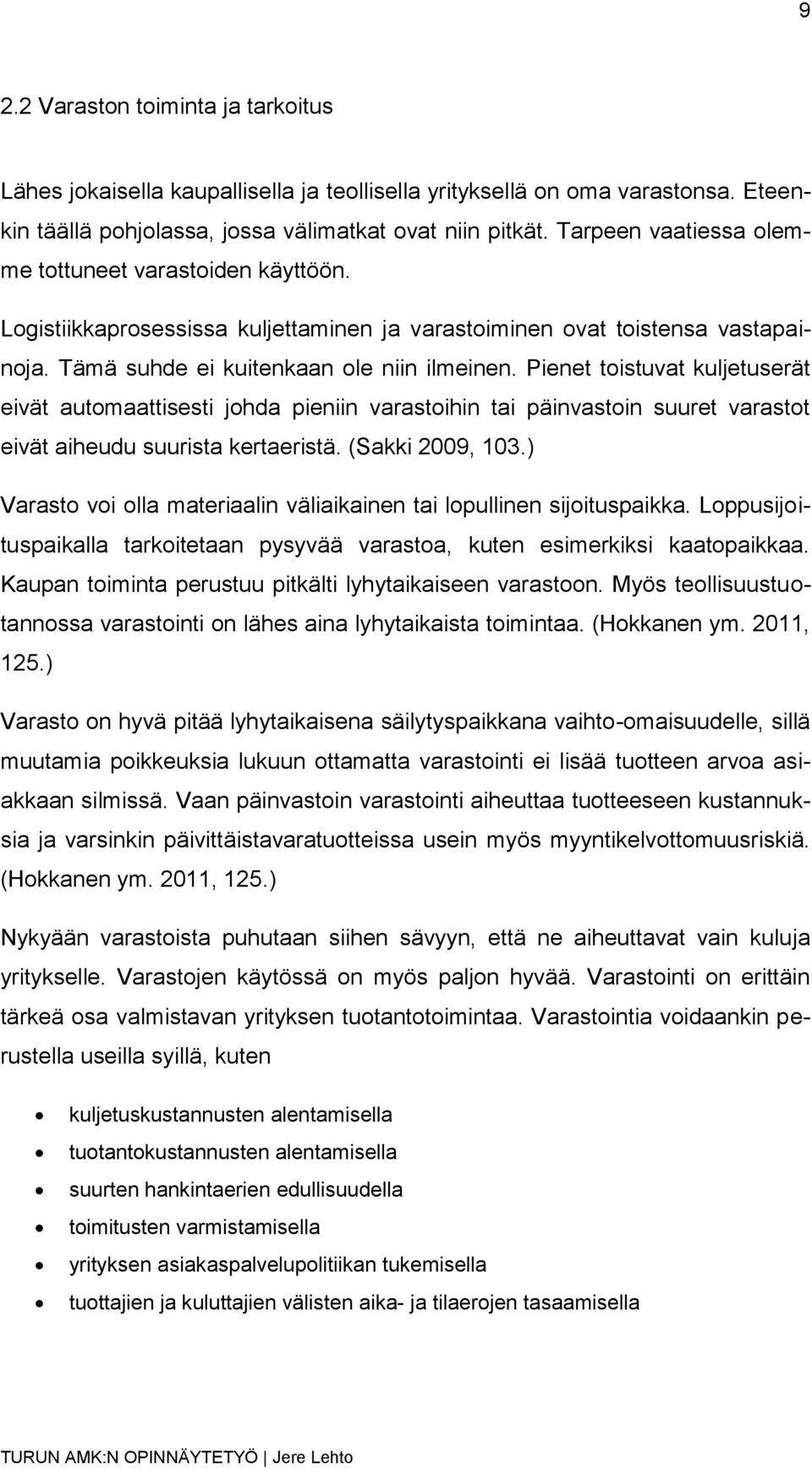 Pienet toistuvat kuljetuserät eivät automaattisesti johda pieniin varastoihin tai päinvastoin suuret varastot eivät aiheudu suurista kertaeristä. (Sakki 2009, 103.