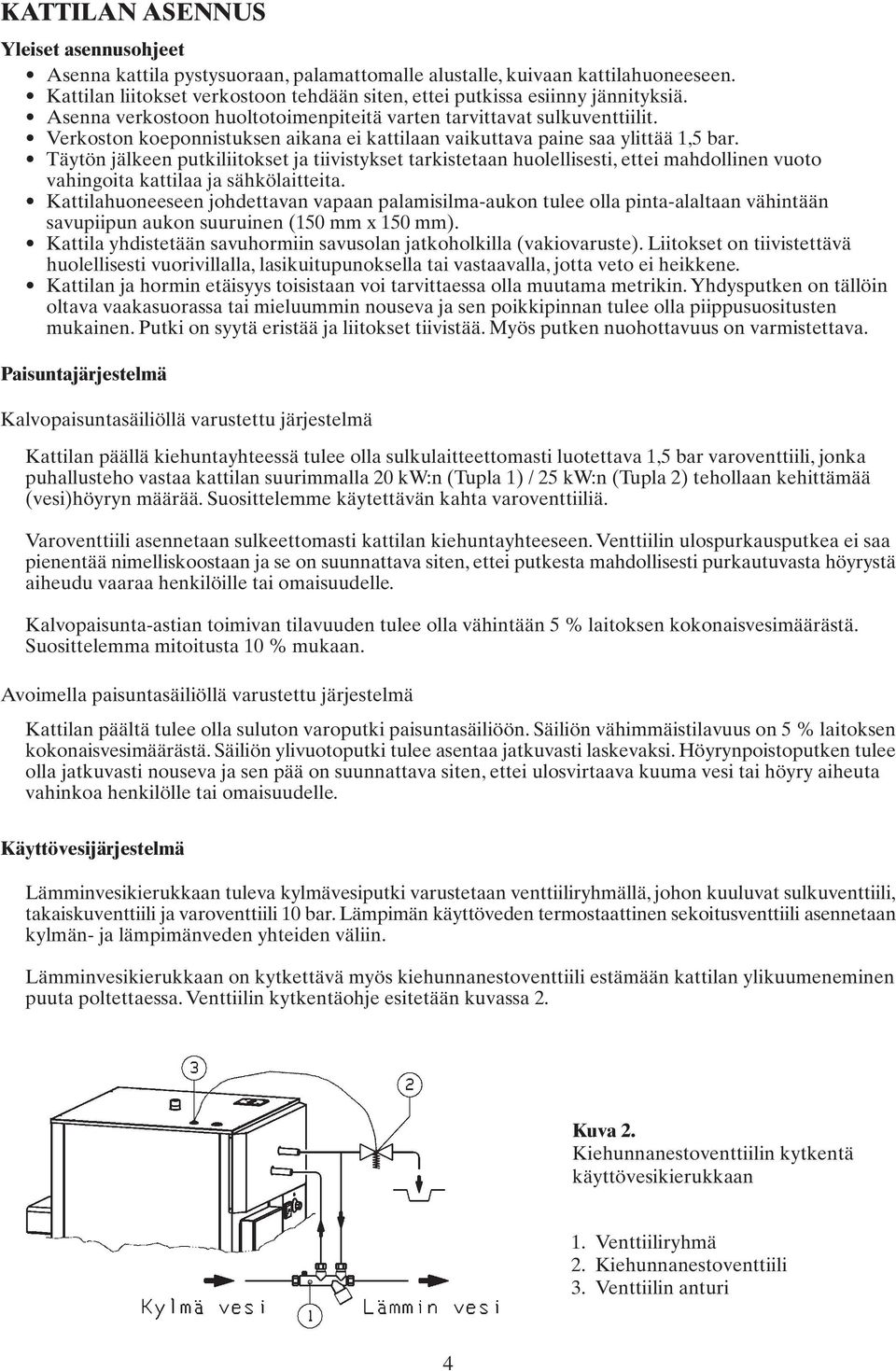 Verkoston koeponnistuksen aikana ei kattilaan vaikuttava paine saa ylittää 1,5 bar.