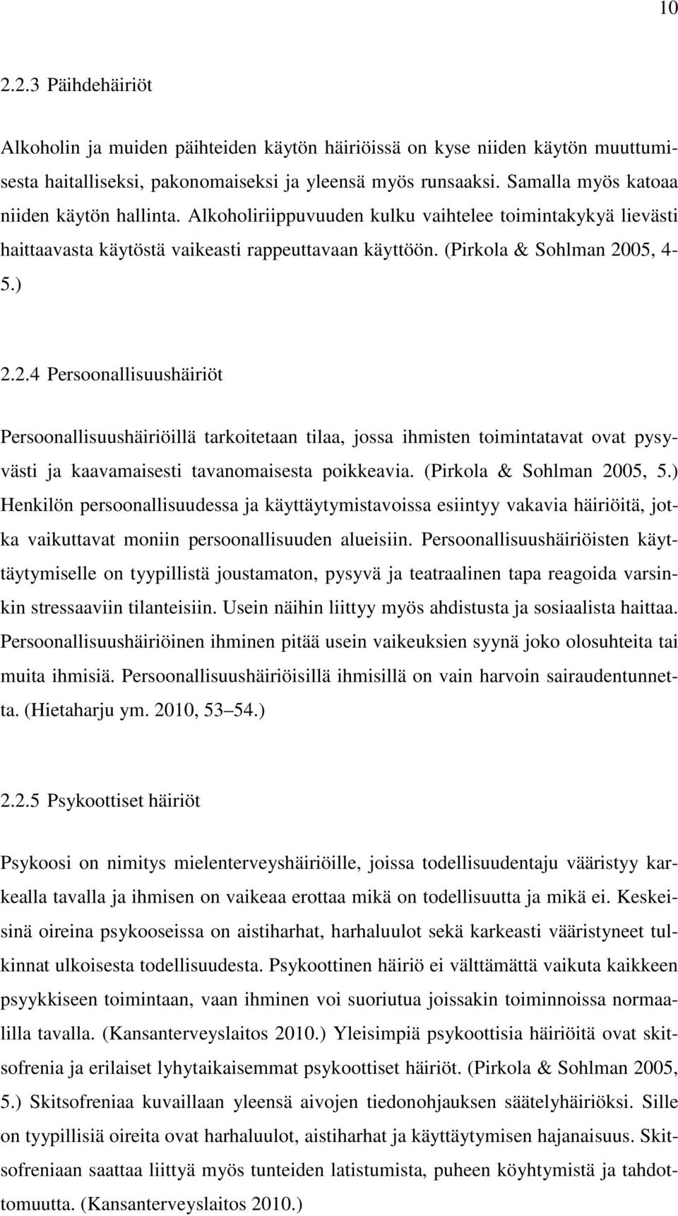 05, 4-5.) 2.2.4 Persoonallisuushäiriöt Persoonallisuushäiriöillä tarkoitetaan tilaa, jossa ihmisten toimintatavat ovat pysyvästi ja kaavamaisesti tavanomaisesta poikkeavia. (Pirkola & Sohlman 2005, 5.